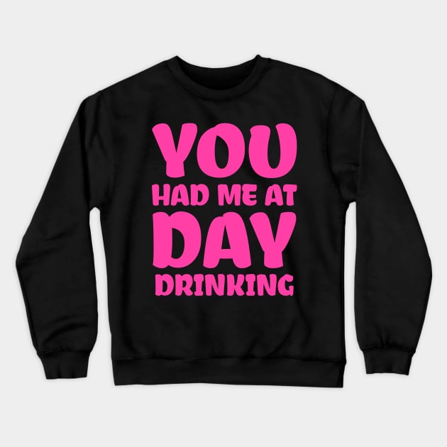 You Had Me At Day Drinking Crewneck Sweatshirt by colorsplash